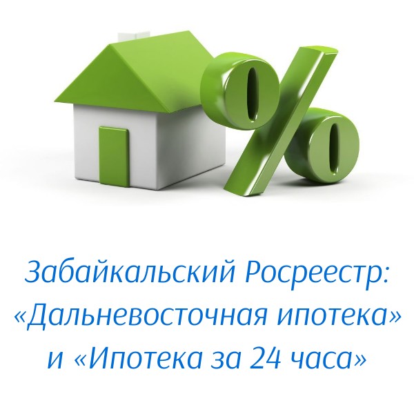 Забайкальский Росреестр: «Дальневосточная ипотека» и «Ипотека за 24 часа»