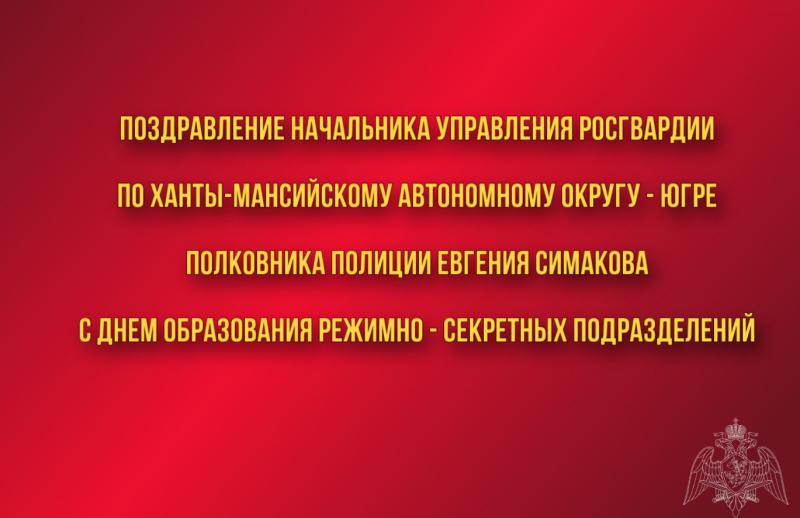 Поздравление начальника Управления Росгвардии по ХМАО – Югре полковника полиции Евгения Симакова с Днем образования режимно - секретных подразделений