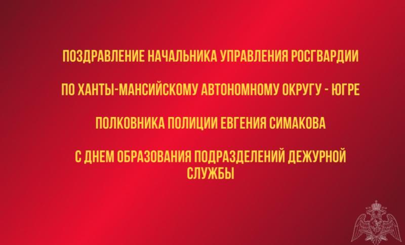 Поздравление начальника Управления Росгвардии по ХМАО – Югре с Днём образования подразделений дежурной службы